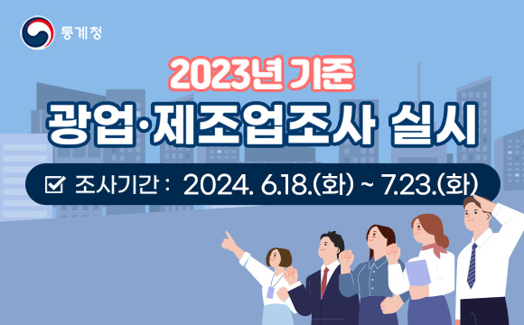 2023년 기준 광업·제조업조사 실시
조사기간 : 2024. 6. 18.(화) ~ 7. 23.(화)